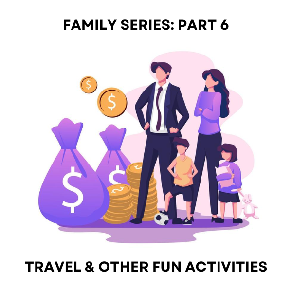 Family Series Part 6 – Travel & Other Fun Activities